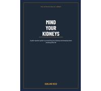 Mind Your Kidneys: A Man's Plain Guide to Protecting Your Kidneys After 50 - The Silent Filters, the Simple Checks, and How to Keep Them Working for Life (The After-50 Health Library)