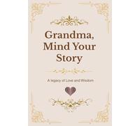 Mind Your Story - Grandma Edition: A keepsake journal for grandmothers with guided prompts, affirmations, and QR audio capturing memories, wisdom, and love for generations to treasure.