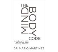 Mindbody Code: How to Change the Beliefs That Limit Your Health, Longevity, and Success