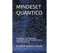 MINDESET QUANTICO: RITORNA ALLA TUA FREQUENZA ORIGINARIA E CREA LA TUA REALTà DELLA VIBRAZIONE PIù ALTA