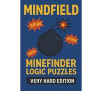 Mindfield: Minefinder Logic Puzzles - Very Hard Edition: 100 Expert-Level Logic Challenges for True Puzzle Pros
