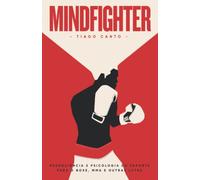 Mindfighter: Neurociência e Psicologia do Esporte para o Boxe, MMA e outras lutas