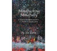 Mindfucking Mindfully: A Guide To Mental Manipulation For BDSM And Sadomasochism