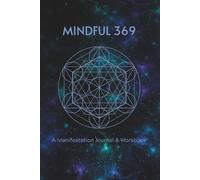 Mindful 369: A Manifestation Journal & Workbook- A 21-Day Guided Practice to Align Your Thoughts, Energy, and Goals