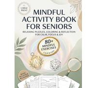 Mindful Activity Book for Seniors: Large Print: 80+ Calming Exercises with Word Search Puzzles, Coloring Pages, Gentle Mazes, Affirmations, Gratitude ... Activities for Relaxation, Focus and Joy