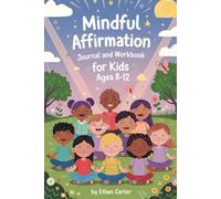 Mindful Affirmation Journal And Workbook For Kids Ages 8-12: Coping Exercises, fun Drawings And Prompts To Help Conquer Fears, Embrace Challenges, ... And Strengthen Positive Thinking In Children