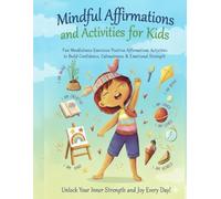 Mindful Affirmations and Activities for Kids: Fun Mindfulness Exercises, Positive Affirmations & Creative Activities to Build Confidence, Calmness & Emotional Strength - Er. Shah