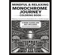 MINDFUL AND RELAXING MONOCHROME JOURNEY COLORING BOOK: X-Mark Guides Not Included for Clean Experience 50 Detailed Illustrations for a Stress Relief ... & White Monochrome Art for a Peaceful Escape