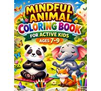 Mindful Animal Coloring Book for Active Kids Ages 7-9: 30+ Relaxing Animal Coloring Pages for Kids Ages 7-9 to Encourage Calm, Concentration, Stress Relief, and Positive Thinking