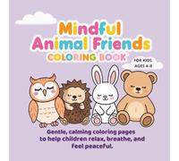 Mindful Animal Friends Coloring Book: Gentle, calming coloring pages to help children relax, breathe and feel peaceful - for kids ages 4-8 (Animal Friends SEL Series)