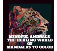 Mindful Animals: The Healing World of Mandalas to Color: A Meditative Journey into Animal Spirit and Color (Mindful Coloring Series)