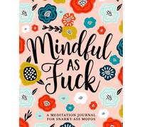Mindful as Fuck: A Meditation Journal for Snarky-Ass Mofos