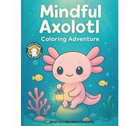 MINDFUL AXOLOTL COLORING ADVENTURE