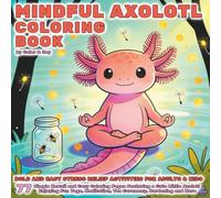Mindful Axolotl Coloring Book: Bold and Easy Stress Relief Activities for Adults & Kids: 77 Simple Kawaii and Cozy Coloring Pages Featuring a Cute ... Axolotl Everyday Adventures Collection)