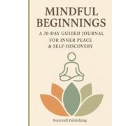 Mindful Beginnings: A 30-Day Guided Journal for Inner Peace & Self Discovery: Build a Journaling Habit | Good for Beginners | small size 6x9, 111 Pages | Set Intentions | Easy AM & PM Prompts