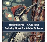 Mindful Birds - A Graceful Coloring Book for Adults & Teens: 40 Peaceful Bird Designs for Relaxation, Mindfulness & Stress Relief