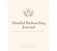 Mindful Birdwatching Journal: Quiet Moments of Noticing in Nature (Mindful Nature Series)