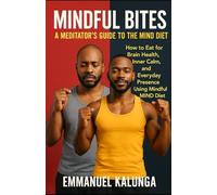Mindful Bites: A Meditator’s Guide to the Mind Diet - Eat with Presence, Boost Focus, and Nourish Your Spirit: A Mindful Eating Guide for Beginners and Meditators