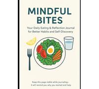 Mindful Bites: Your Daily Eating & Reflection Journal for Better Habits and Self-Discovery