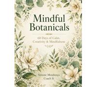 Mindful Botanical Colouring Book: 60 Days of Mindfulness Adult and Teenager with Botanical Patterns, Floral Designs, Gardens & Inspirational Art to Calm and Relax the Mind