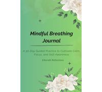 Mindful Breathing Journal: A 30-Day Guided Practice to Cultivate Calm, Focus, and Self-Awareness