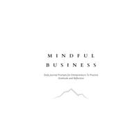 Mindful Business: Daily Journal Prompts for Entrepreneurs To Practice Gratitude and Reflection