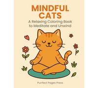 MINDFUL CATS - A Relaxing Coloring Book to Meditate and Unwind: Over 100 Cozy Cat Illustrations for Relaxation