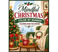 Mindful Christmas Color by Number Coloring Book for Seniors: Relaxing Holiday Coloring Pages Featuring Santa Claus, Cute Animals, Snowmen, Christmas ... and Cozy Winter Scenes for Adults and Seniors