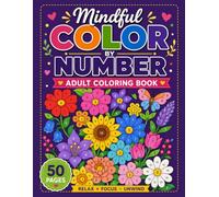 Mindful Color by Number Adult Coloring Book: A Relaxing Color by Number Collection with Peaceful Flowers, Butterflies,and Nature Scenes for Stress Relief, Mindfulness, Creativity, and Calm Relaxation