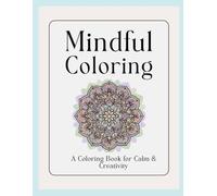 Mindful Coloring: A Coloring Book for Calm & Creativity - 30 Inspiring Quotes to Color, Relax, and Recharge: Unwind, breathe, and bring your favourite affirmations to life - one page at a time.