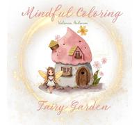 Mindful Coloring: Fairy Garden (Fairies & Fairy Garden Homes Coloring Book for Kids and Teens: Whimsical Fairy Houses, Magical Forest Scenes & Enchanted Creatur)