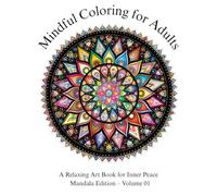 Mindful Coloring for Adults - Volume 1 Mandalas for Calm & Focus: Mindful Mandalas for Adults - Relaxation & Reflection With 45 Designs