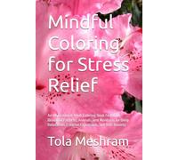 Mindful Coloring for Stress Relief: An Inspirational Adult Coloring Book Featuring Beautiful Patterns, Animals, and Mandalas for Deep Relaxation, Creative Expression, and Anti-Anxiety