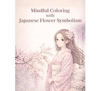 Mindful Coloring with Japanese Flower Symbolism: A Relaxing Adult Coloring Book for Calm, Mindfulness, and Gentle Self-Reflection