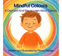 Mindful Colours: A Calm and Kind Way to Learn About Colours: A Social-Emotional Learning Picture Book That Teaches Kids About Colours, Calm, and Kindness (The Mindful Kids Series)