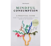 Mindful Consumption: How to Live Intentionally in a World of Excess