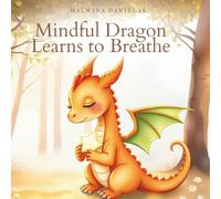 Mindful Dragon Learns to Breathe: A Calming Picture Book for Kids About Big Emotions, Deep Breaths, and Inner Courage
