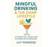 Mindful Drinking & the Damp Lifestyle: A Happier Half-Sober Guide to Sipping with Intention
