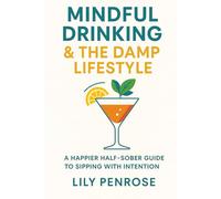 Mindful Drinking & the Damp Lifestyle: A Happier Half-Sober Guide to Sipping with Intention