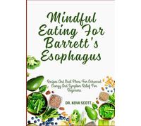 Mindful Eating For Barrett’s Esophagus: Recipes And Meal Plans For Enhanced Energy And Symptom Relief For Beginners