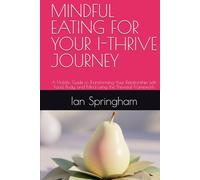 MINDFUL EATING FOR YOUR I-THRIVE JOURNEY: A Holistic Guide to Transforming Your Relationship with Food, Body, and Mind using the Thriveful Framework