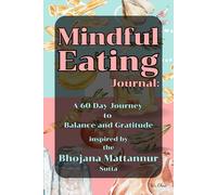 Mindful Eating Journal: A 60-Day Journey to Balance and Gratitude: Practicing the Bhojane Mattannuta Sutta for Conscious Consumption