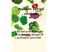 Mindful Eating Journal: A 90-Day Guided Journey to Awareness, Balance & Enjoyment with Food