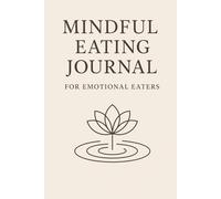 Mindful Eating Journal for Emotional Clarity: Track Meals, Moods & Mindful Moments to Reconnect with Your Body