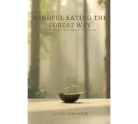 Mindful Eating the Forest Way: Using Food as a Daily Meditation Practice (Forest Path for Everyday Life)