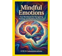 Mindful Emotions: Your Workbook for Navigating Feelings and Building Resilience (Mental Health For Teens And Young Adults)