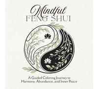 Mindful Feng Shui: A Guided Coloring Journey to Harmony, Abundance, and Inner Peace (The Five Dimensions of Modern Feng Shui System)
