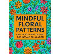 Mindful Floral Patterns: Easy Large Print Designs for Instant Relaxation, A Calming Adult Coloring Book, Designs for Stress Relief: Soothing Flower ... Creativity (EASY FLORAL PATTERNS SERIES)