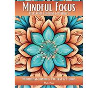 Mindful Focus Relaxation Coloring for Adults: 30 Mezmerizing Mandalas, Patterns & Florals (Mindful Focus Adult Coloring Books)