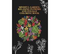 Mindful Garden: Relaxing Flowers and Foliage Coloring Book: Jardim da Mente: Flores e Folhagens para Colorir e Relaxar (01)